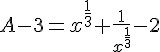4$A-3=x^{\frac{1}{3}}+\frac{1}{x^{\frac{1}{3}}}-2